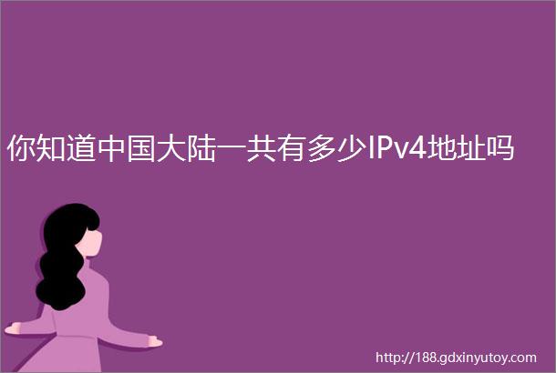 你知道中国大陆一共有多少IPv4地址吗